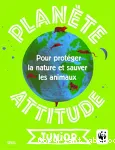 Planète attitude junior - Pour protéger la nature et sauver les animaux