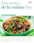 Les vertus de la cuisine bio : 60 recettes gourmandes pour se faire du bien
