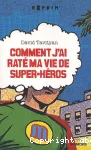 Comment j'ai raté ma vie de super-héros