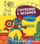 J'apprends à dessiner les super-héros